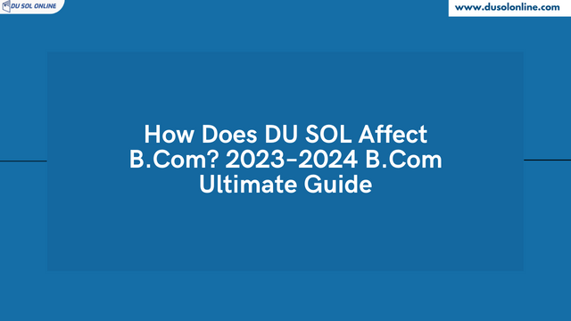 How Does DU SOL Affect B.Com? 2023–2024 B.Com Ultimate Guide